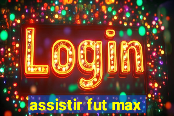 assistir fut max